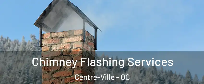 Chimney Flashing Services Centre-Ville - QC