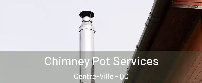  Chimney Pot Services Centre-Ville - QC