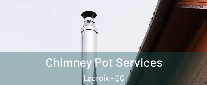  Chimney Pot Services Lacroix - QC