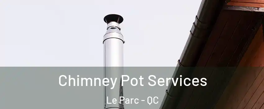  Chimney Pot Services Le Parc - QC