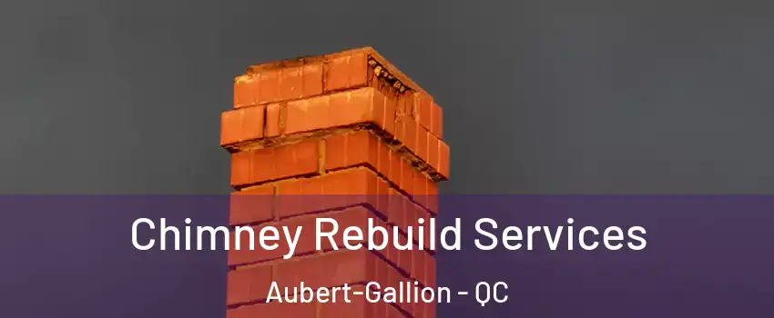  Chimney Rebuild Services Aubert-Gallion - QC