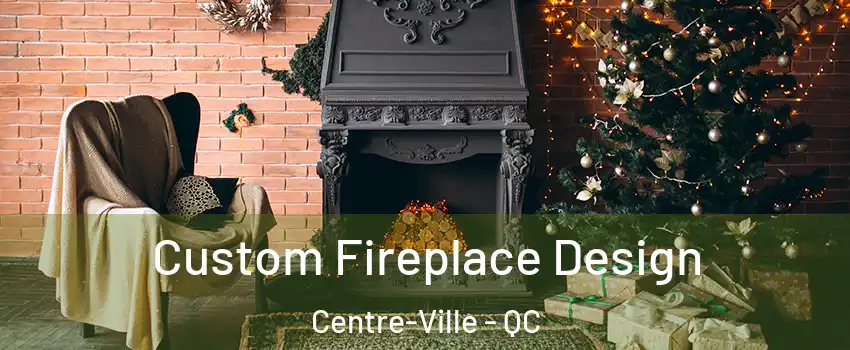  Custom Fireplace Design Centre-Ville - QC