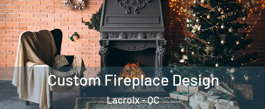  Custom Fireplace Design Lacroix - QC