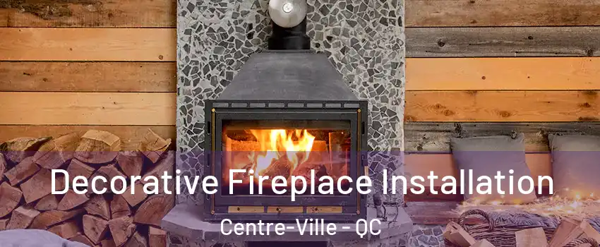  Decorative Fireplace Installation Centre-Ville - QC