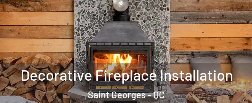  Decorative Fireplace Installation Saint Georges - QC
