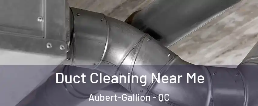  Duct Cleaning Near Me Aubert-Gallion - QC