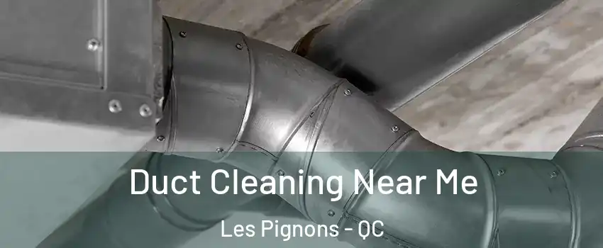  Duct Cleaning Near Me Les Pignons - QC