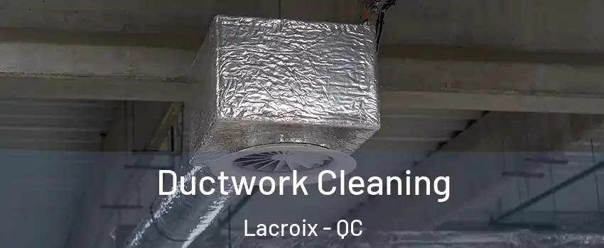  Ductwork Cleaning Lacroix - QC