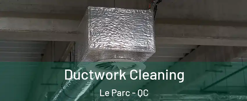  Ductwork Cleaning Le Parc - QC