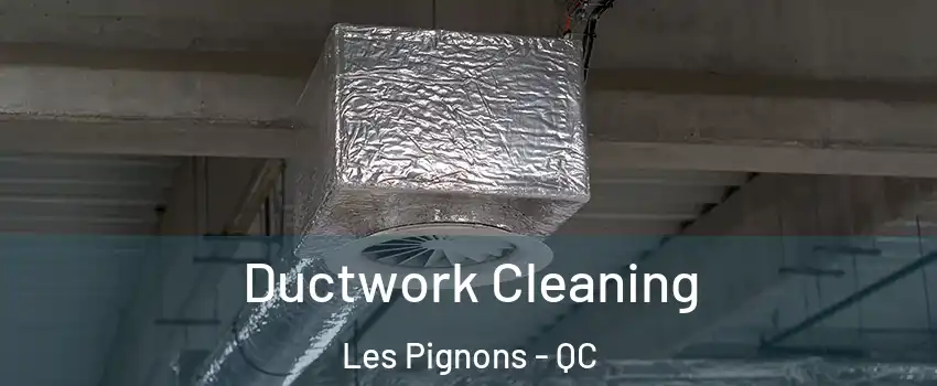  Ductwork Cleaning Les Pignons - QC