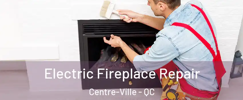  Electric Fireplace Repair Centre-Ville - QC