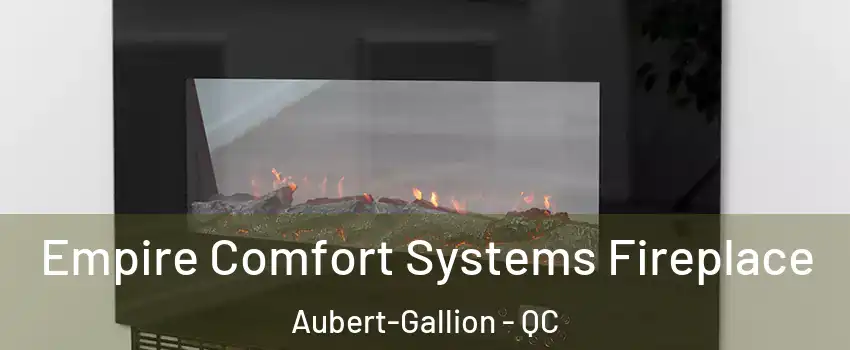  Empire Comfort Systems Fireplace Aubert-Gallion - QC