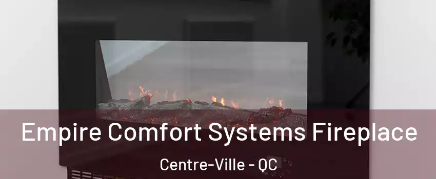 Empire Comfort Systems Fireplace Centre-Ville - QC