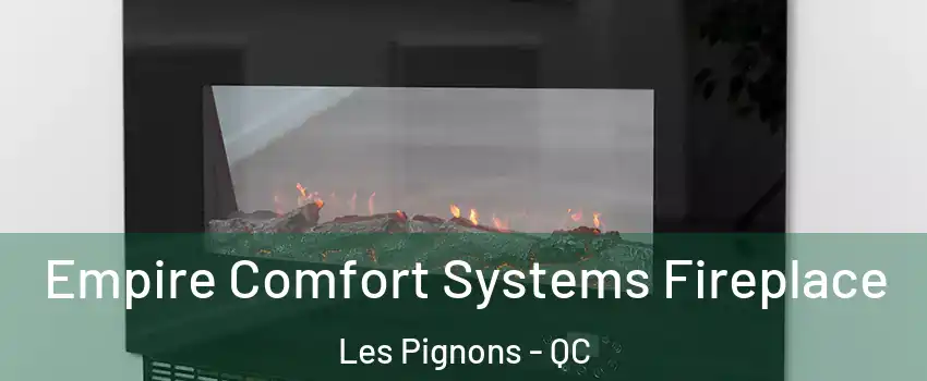 Empire Comfort Systems Fireplace Les Pignons - QC