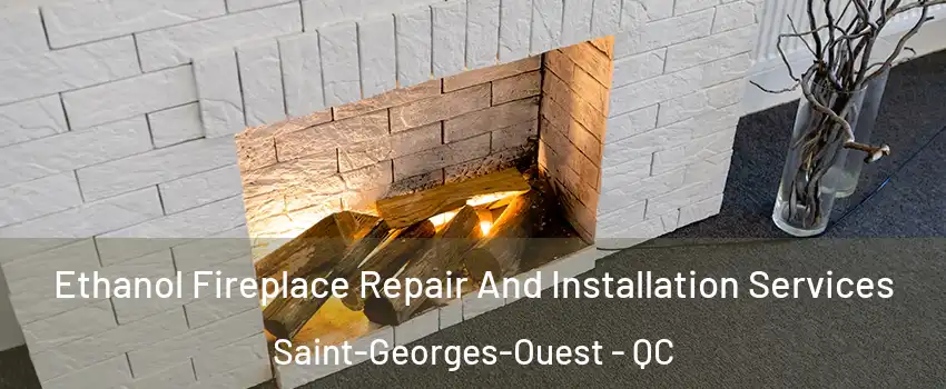  Ethanol Fireplace Repair And Installation Services Saint-Georges-Ouest - QC