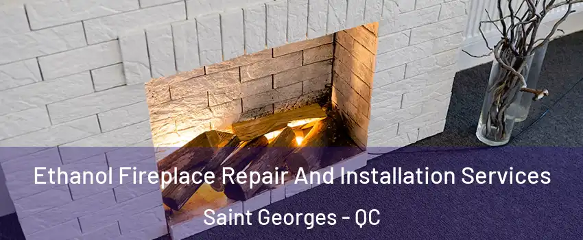  Ethanol Fireplace Repair And Installation Services Saint Georges - QC