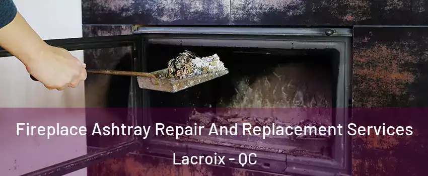  Fireplace Ashtray Repair And Replacement Services Lacroix - QC