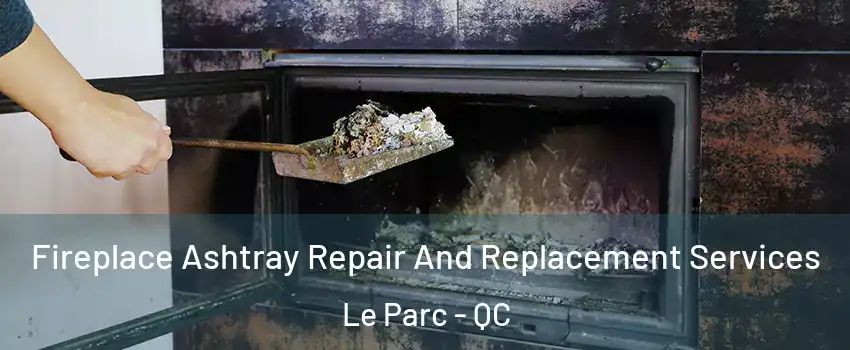  Fireplace Ashtray Repair And Replacement Services Le Parc - QC