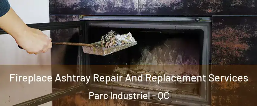  Fireplace Ashtray Repair And Replacement Services Parc Industriel - QC