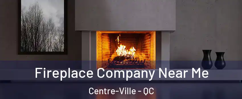  Fireplace Company Near Me Centre-Ville - QC