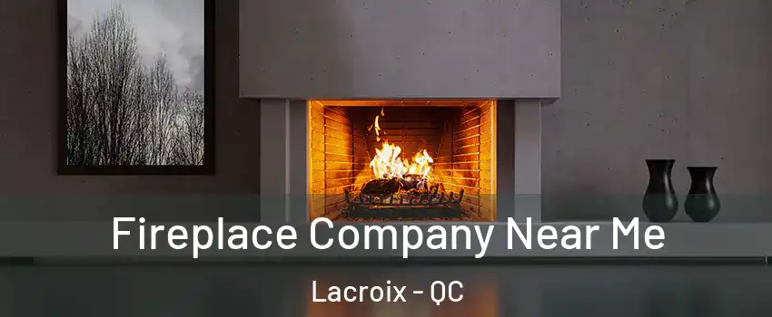  Fireplace Company Near Me Lacroix - QC