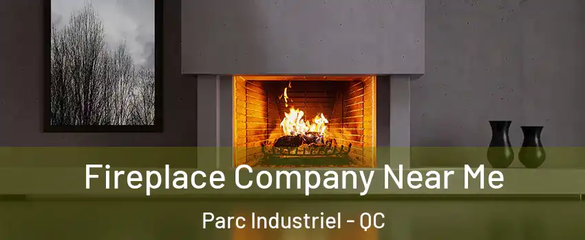 Fireplace Company Near Me Parc Industriel - QC