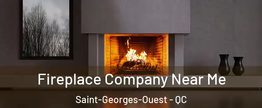 Fireplace Company Near Me Saint-Georges-Ouest - QC