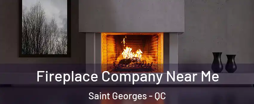  Fireplace Company Near Me Saint Georges - QC