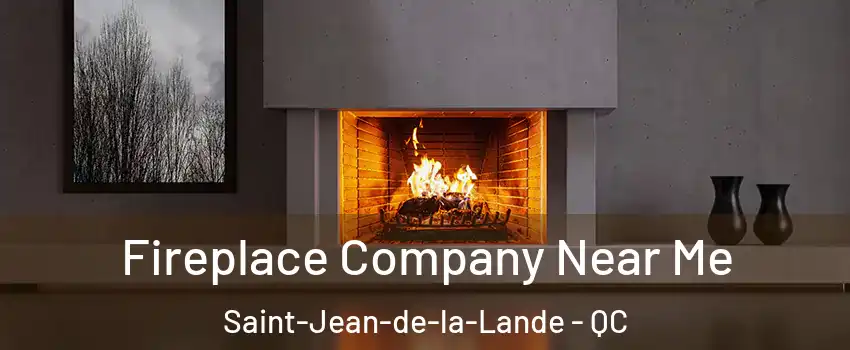 Fireplace Company Near Me Saint-Jean-de-la-Lande - QC