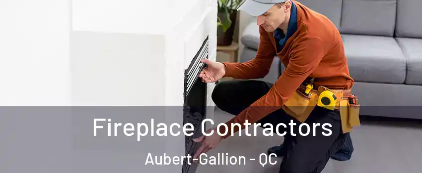 Fireplace Contractors Aubert-Gallion - QC