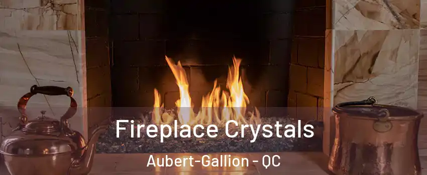  Fireplace Crystals Aubert-Gallion - QC