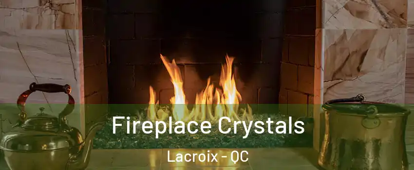  Fireplace Crystals Lacroix - QC