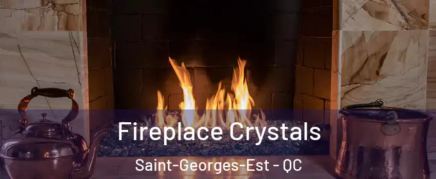  Fireplace Crystals Saint-Georges-Est - QC