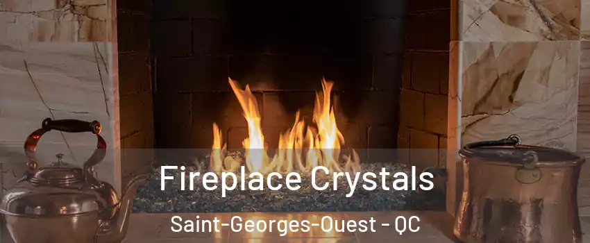  Fireplace Crystals Saint-Georges-Ouest - QC
