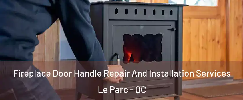  Fireplace Door Handle Repair And Installation Services Le Parc - QC