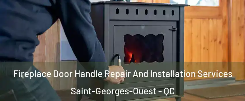 Fireplace Door Handle Repair And Installation Services Saint-Georges-Ouest - QC