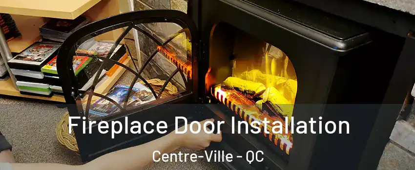  Fireplace Door Installation Centre-Ville - QC