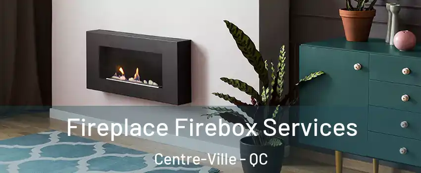  Fireplace Firebox Services Centre-Ville - QC