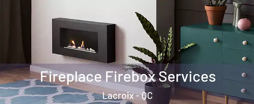  Fireplace Firebox Services Lacroix - QC