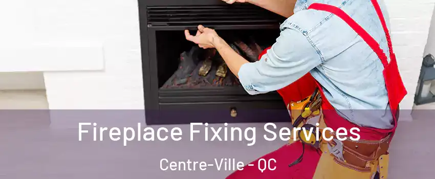  Fireplace Fixing Services Centre-Ville - QC