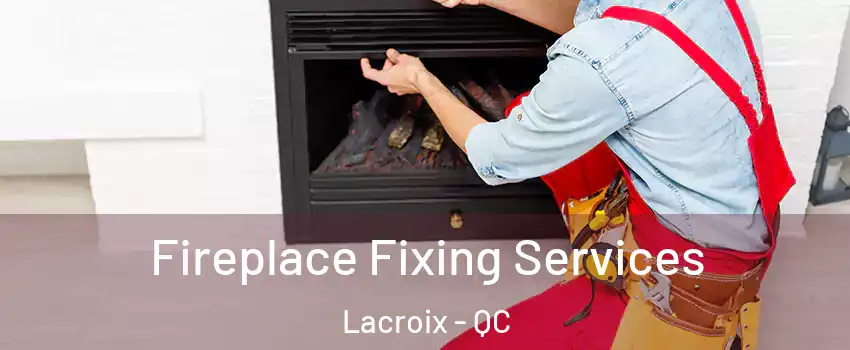  Fireplace Fixing Services Lacroix - QC