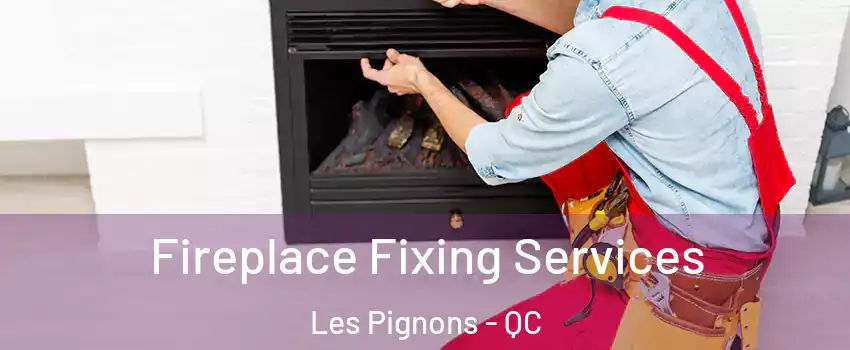  Fireplace Fixing Services Les Pignons - QC
