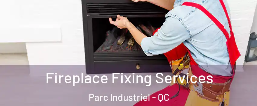  Fireplace Fixing Services Parc Industriel - QC