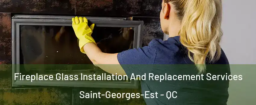 Fireplace Glass Installation And Replacement Services Saint-Georges-Est - QC