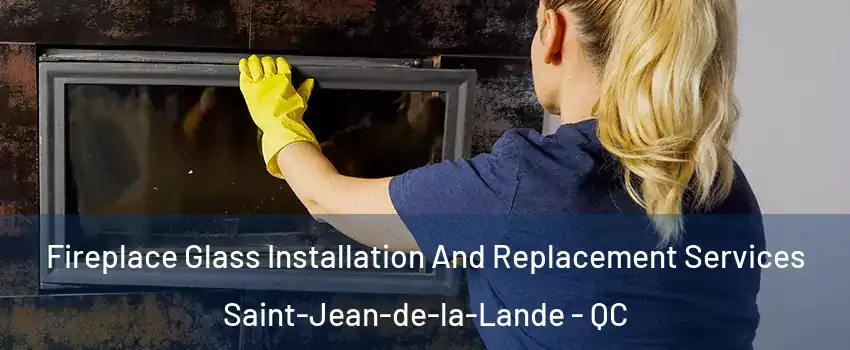  Fireplace Glass Installation And Replacement Services Saint-Jean-de-la-Lande - QC