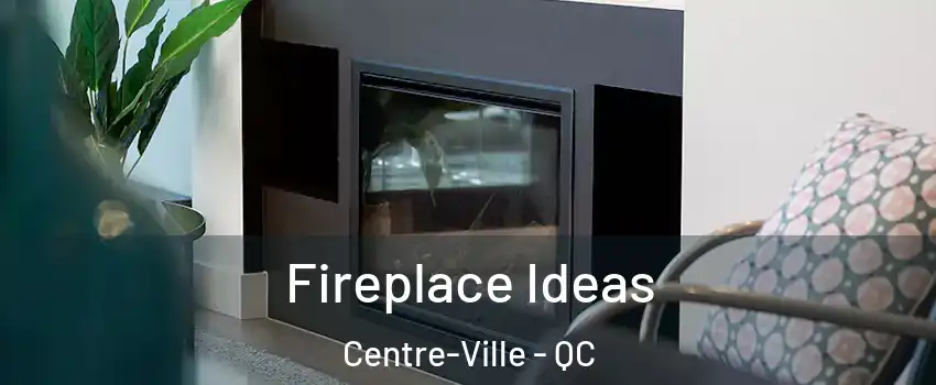 Fireplace Ideas Centre-Ville - QC