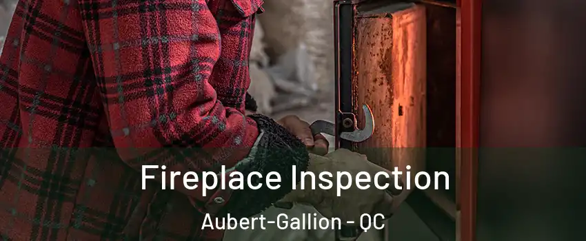  Fireplace Inspection Aubert-Gallion - QC