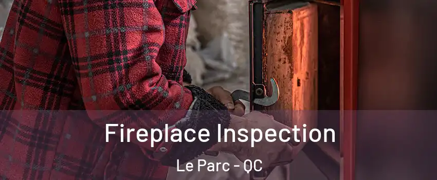  Fireplace Inspection Le Parc - QC