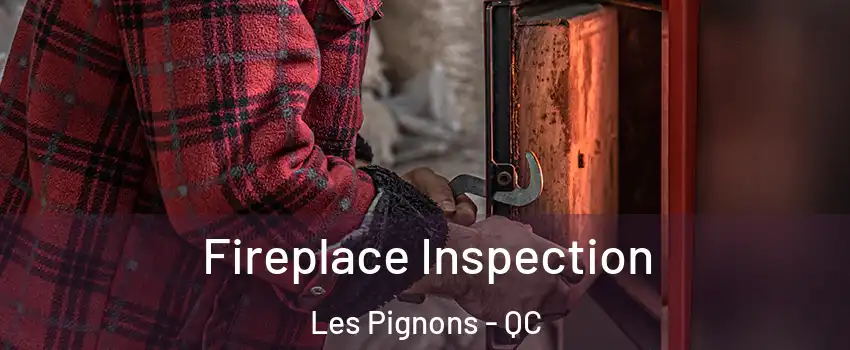  Fireplace Inspection Les Pignons - QC