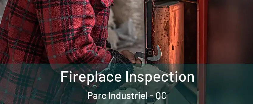  Fireplace Inspection Parc Industriel - QC